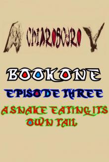      ChiarOscuro Book One - Episode Three - A Snake Eating Its Own Tail