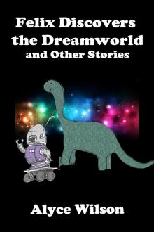      Felix Discovers the DreamWorld and Other Stories