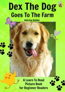     Early Readers - Dex The Dog Goes To The Farm - A Learn To Read Picture Book for Beginner Readers