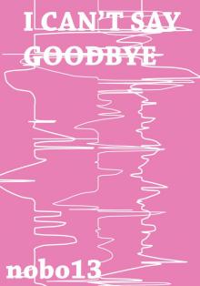      I Can't Say Goodbye