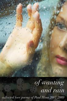      Of Wanting and Rain: Collected Love Poems of Paul Hina 2007-2009