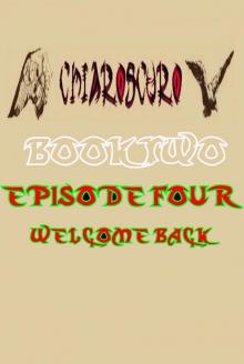      ChiarOscuro Book Two - Episode Four - Welcome Back