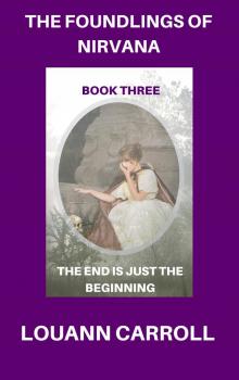      The Foundlings of Nirvana, Book Three, The End is Just the Beginning