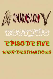      ChiarOscuro Book Two - Episode Five - New Destinations