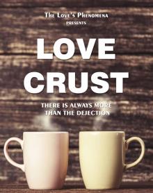      The Love's Phenomena presents, LOVE CRUST: There is always more then the dejection.