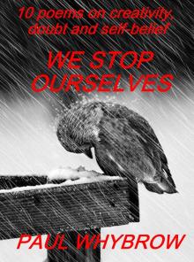      We Stop Ourselves - 10 Poems on Creativity,Doubt & Self-Belief