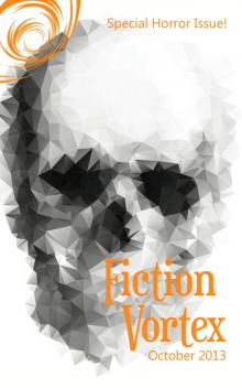      Fiction Vortex - October 2013 Horror Issue