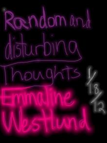      Random and Disturbing Thoughts