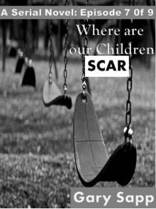      Scar: Where are our Children (A Serial Novel) Episode 7 of 9