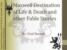      Maxwell Destination of Life & Death and Other Fable Stories