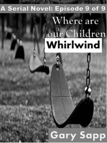      Whirlwind: Where are our Children ( A Serial Novel) Episode 9 of 9