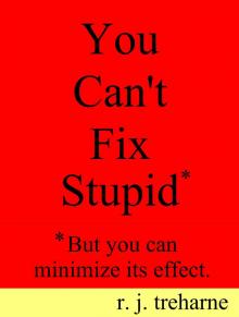      You Can't Fix Stupid.