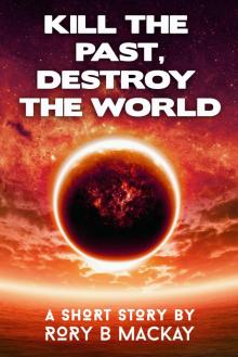      Kill the Past, Destroy the World