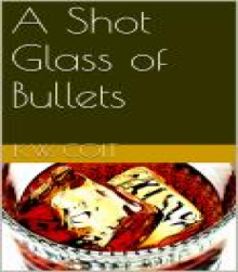      A Shot Glass of Bullets