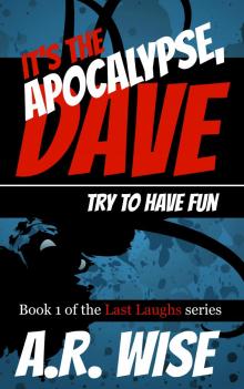      It's the Apocalypse, Dave. Try to Have Fun.