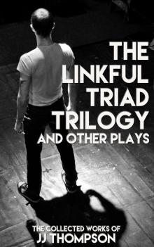      The Linkful Triad Trilogy and Other Plays: The Collected Work of JJ Thompson