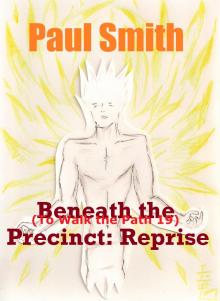      Beneath the Precinct: Reprise (To Walk the Path 19)