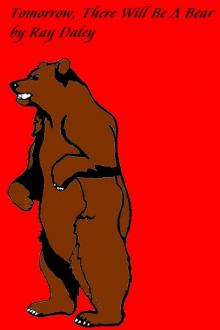      Tomorrow, There Will Be A Bear