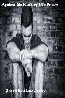      Against the Wall of This Prison