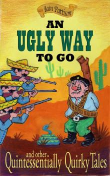      An Ugly Way To Go - and other Quintessentially Quirky Tales