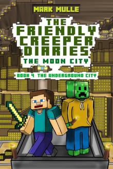      The Friendly Creeper Diaries: The Moon City, Book 4: The Underground City