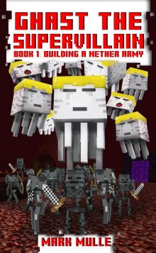      Ghast the Supervillain, Book 1: Building a Nether Army