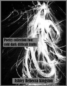      Poetry Collection Two: Cold Dark Difficult Truths