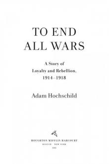      To End All Wars: A Story of Loyalty and Rebellion, 1914-1918
