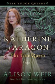      Katherine of Aragón: The True Queen