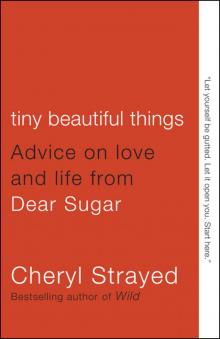      Tiny Beautiful Things: Advice on Love and Life From Dear Sugar