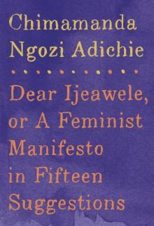      Dear Ijeawele, or a Feminist Manifesto in Fifteen Suggestions
