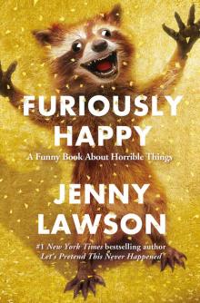     Furiously Happy: A Funny Book About Horrible Things