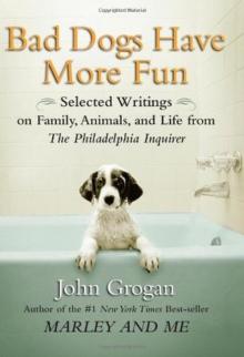      Bad Dogs Have More Fun: Selected Writings on Family, Animals, and Life From the Philadelphia Inquirer