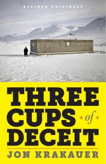      Three Cups of Deceit: How Greg Mortenson, Humanitarian Hero, Lost His Way