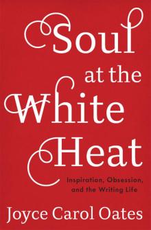      Soul at the White Heat: Inspiration, Obsession, and the Writing Life