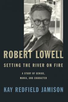      Robert Lowell, Setting the River on Fire: A Study of Genius, Mania, and Character