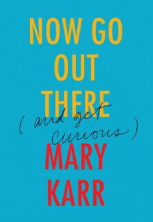      Now Go Out There: (And Get Curious)