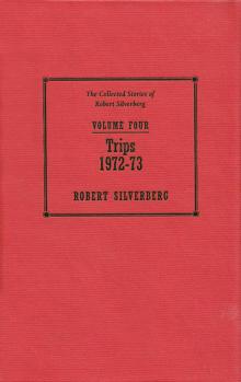      The Collected Stories of Robert Silverberg, Volume 4: Trips: 1972-73