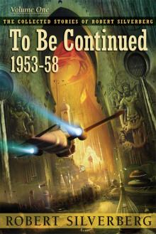      To Be Continued: The Collected Stories of Robert Silverberg, Volume One