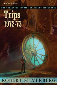      Trips: The Collected Stories of Robert Silverberg, Volume Four