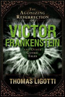      The Agonizing Resurrection of Victor Frankenstein and Other Gothic Tales