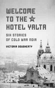      Welcome to the Hotel Yalta: Six Stories of Cold War Noir