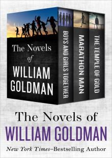      The Novels of William Goldman: Boys and Girls Together, Marathon Man, and the Temple of Gold